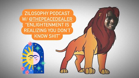 The Zilosophy Podcast w/ The Peace Dealer - Enlightenment is Realizing You Don't Know Shit