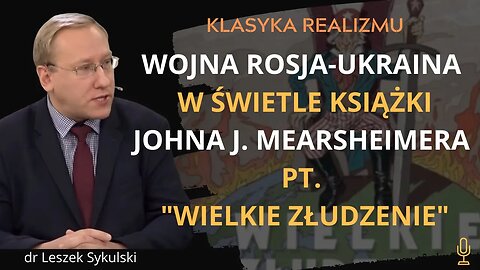 Wojna Rosja-Ukraina w świetle książki Johna J. Mearsheimera pt. "Wielkie złudzenie" | Odc. 495