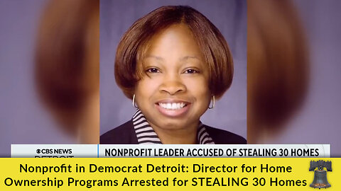 Nonprofit in Democrat Detroit: Director for Home Ownership Programs Arrested for STEALING 30 Homes