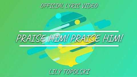 Lily Topolski - Praise Him! Praise Him! (Official Lyric Video)