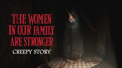 The Women In Our Family Are Stronger | Scary Creepypasta Stories