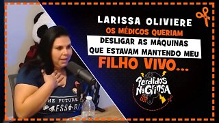 Larissa Olivieri - Os MEDICOS queriam DESLIGAR as máquinas | Cortes Perdidos Na Gringa PDC