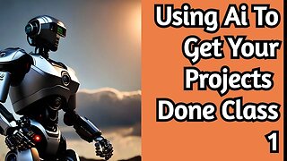 Using Ai To Get Your Projects Done Class 1
