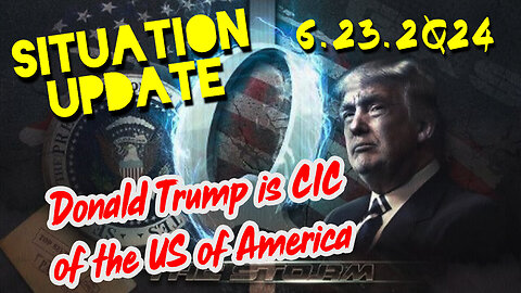 Situation Update 6.23.2Q24 ~ Donald Trump is CIC of the US of America