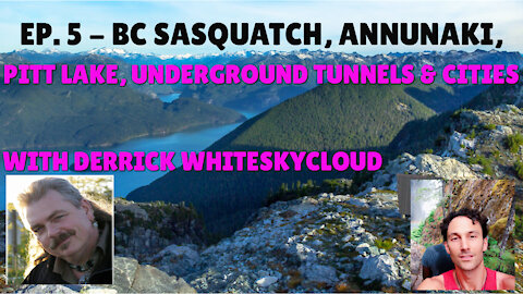 Ep. 5 - BC Sasquatch, Annunaki, Pitt Lake, and Underground Cities and Tunnels!
