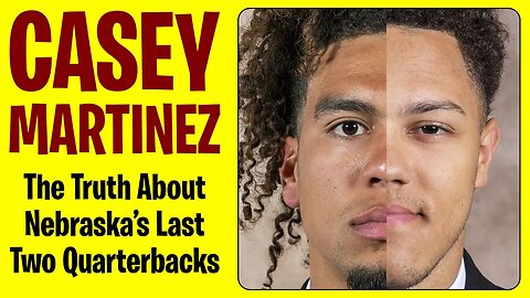 Casey Martinez: The Truth About Nebraska Last Two Quarterbacks