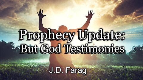 Prophecy Update: But God Testimonies