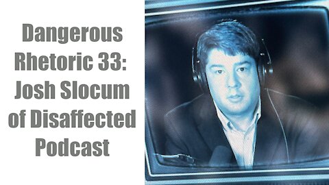 Dangerous Rhetoric 033: Josh Slocum, Disaffected Podcast