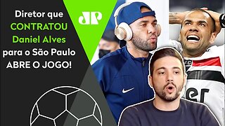 "EU ESTIVE com o Daniel Alves, e o que ELE ME FALOU do São Paulo é que..." Ex-diretor ABRE O JOGO!