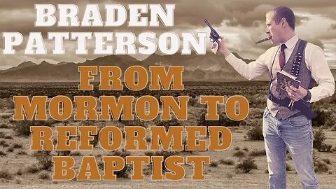 Braden Patterson: Nineteen year Mormon to Reformed Baptist His Story From LDS to Christianity