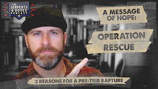 A Message Of Hope: Operation Rescue - 2 Reasons For A Pre-Trib Rapture!