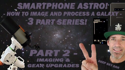 SMARTPHONE ASTRO! How To Image And Process A Galaxy! 3 Part Series! Part 2 - Imaging & Gear Upgrades