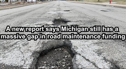 A new report says Michigan still has a massive gap in road maintenance funding