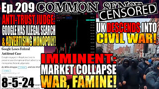 Ep.209 IMMINENT: MARKET COLLAPSE, WAR, FAMINE! Civil War in the UK! JUDGE Rules: Google A Monopoly