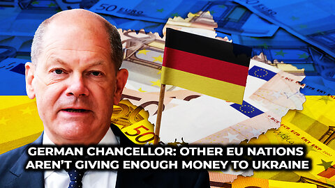 German Chancellor: Other EU Nations Aren’t Giving Enough Money To Ukraine