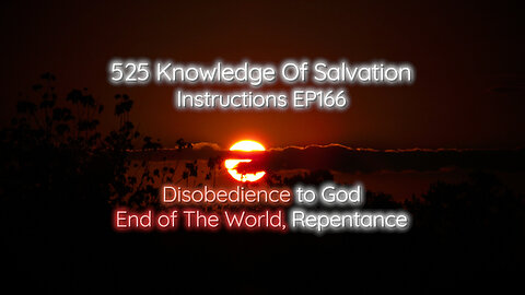 525 Knowledge Of Salvation - Instructions EP166 - Disobedience to God, End of The World, Repentance