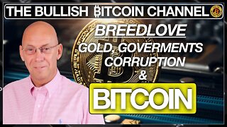 BREEDLOVE ON GOLD, GOVS, CORRUPTION & BITCOIN…ON ‘THE BULLISH ₿ITCOIN CHANNEL’ (EP 463)