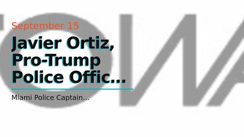 Javier Ortiz, Pro-Trump Police Officer Who Mocked Libtards, Gets Fired by ‘Corrupt’ Miami Polic...