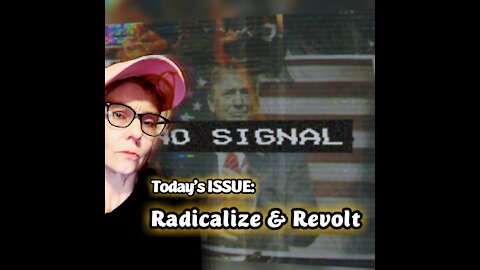 Today's ISSUE: Radicalize & Revolt