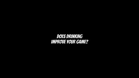 Does drinking improve your game?