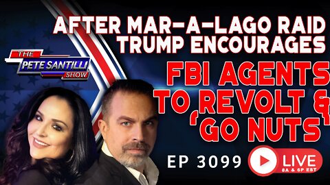 AFTER MAR-A-LAGO RAID, TRUMP ENCOURAGES FBI AGENTS TO REVOLT EP 3099-6PM