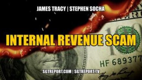 THE INTERNAL REVENUE SCAM!! - JAMES TRACY & STEPHEN SOCHA - SGT REPORT