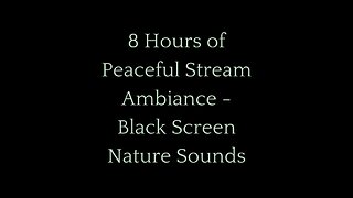 8 Hours of Peaceful Stream Ambiance | Black Screen Nature Sounds