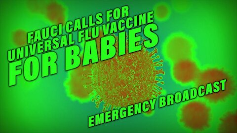 Emergency Tuesday Broadcast: Fauci Calls For 6 Month Babies To Be Jabbed With Universal Flu Vaccine