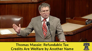 Thomas Massie: Refundable Tax Credits Are Welfare by Another Name
