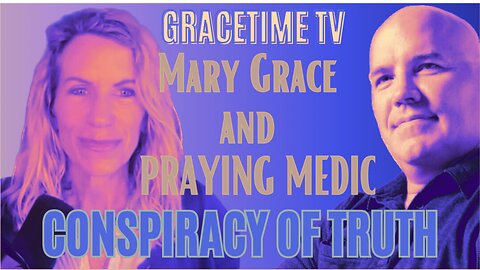 Conspiracy of Truth ep 7 on GraceTime TV with Mary Grace and Praying Medic LIVE