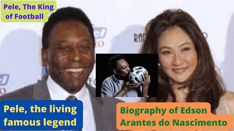 Pele, the living famous legend II Biography of Edson Arantes do Nascimento II The King of Football