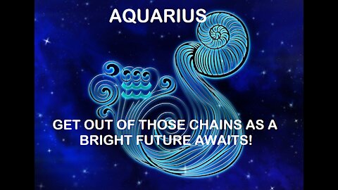 Aquarius - January 2022 / Get out of those chains as a bright future awaits!