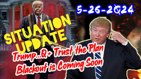 Situation Update 5/26/24 ~ Trump...Return of Q. The Plan to Save the World