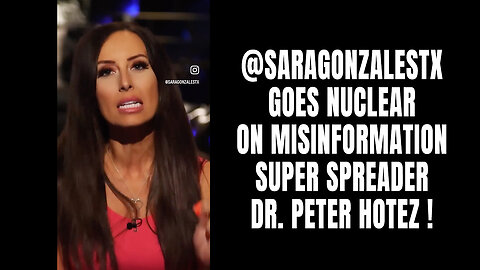 @Saragonzalestx Goes Nuclear On Misinformation Super Spreader Dr. Peter Hotez!