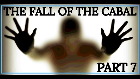 THE FALL OF THE CABAL - PART 7