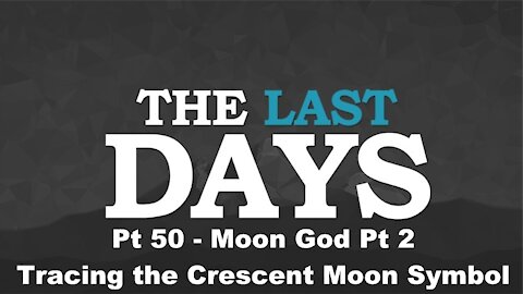 Moon God Pt 2 - Tracing the Crescent Moon Symbol - The Last Days Pt 50