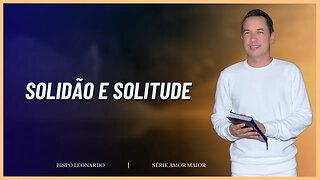 SOLIDÃO E SOLITUDE | BISPO LEONARDO