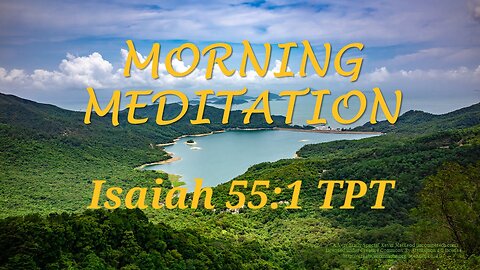 Morning Meditation -- Isaiah 55 verse 1 TPT