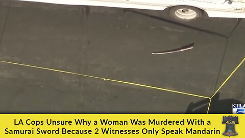 LA Cops Unsure Why a Woman Was Murdered With a Samurai Sword Because 2 Witnesses Only Speak Mandarin