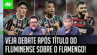 "Cara, o Fluminense FOI CAMPEÃO, e a IMPRESSÃO QUE DÁ é que o Flamengo..." Veja DEBATE!