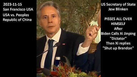 China w/USA: Secretary of State Jew Blinken PISSES ALL OVER HIMSELF After Biden Calls Xi Jinping "Dictator" Then Xi replies "Shut Up Brandon"