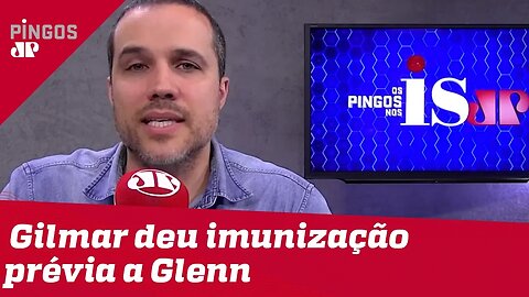 Felipe Moura Brasil: Gilmar deu imunização prévia a Glenn