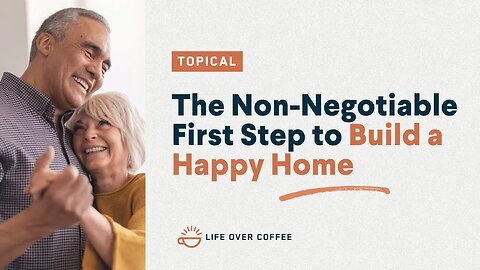 The Non-Negotiable First Step to Build a Happy Home