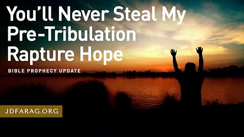 You’ll Never Steal My Pre-Tribulation Rapture Hope - Prophecy Update 07/21/24 - J.D. Farag