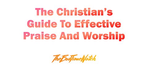 The Christian's Guide To Effective Praise And Worship