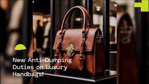 Navigating Anti-Dumping Duties on Luxury Handbags: Customs Brokerage Insights