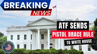 BREAKING NEWS: ATF Sends Pistol Brace Final Rule To White House For Review!