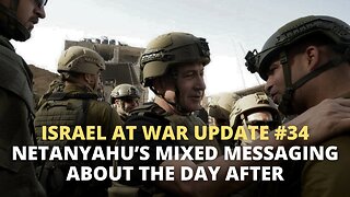 Israel at War Update #34 - Netanyahu’s Mixed Messaging about the Day After
