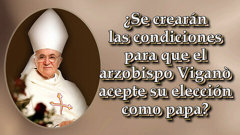 ¿Se crearán las condiciones para que el arzobispo Viganò acepte su elección como papa?