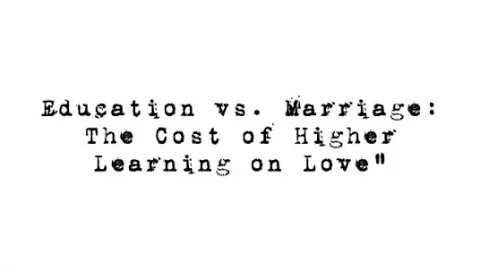 Education vs. Marriage: The Cost of Higher Learning on Love"